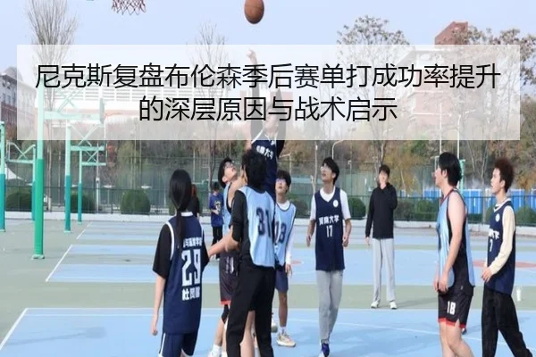 尼克斯复盘布伦森季后赛单打成功率提升的深层原因与战术启示