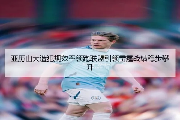 亚历山大造犯规效率领跑联盟引领雷霆战绩稳步攀升（kaiyun）
